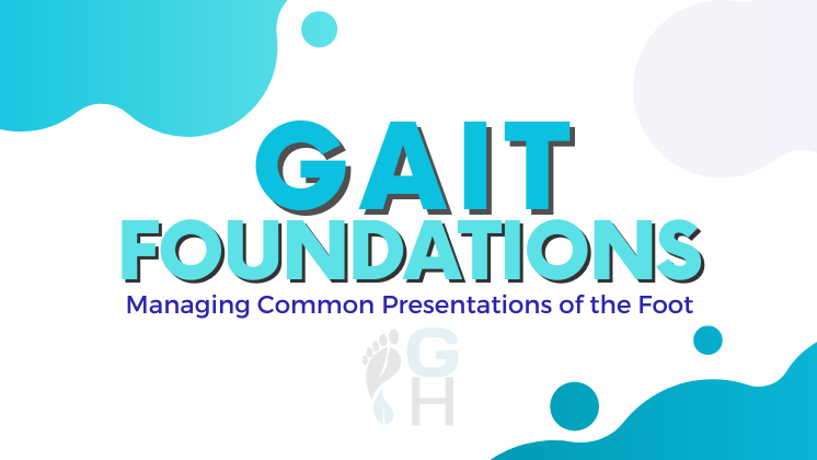 Gait Foundations: Managing Common Presentations of the Foot