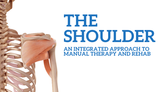 The Shoulder: An Integrated Approach to Manual Therapy and Rehab